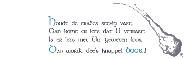 Houdt de tralies stevig vast, / Dan komt er iets dat U verrast: / Is er iets met Uw geweten loos, / Dan wordt dee's knuppel boos...!
